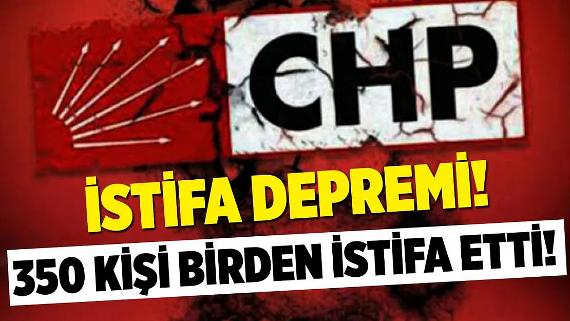 CHP'de istifa depremi yaşanıyor! 350 kişi istifa etti!