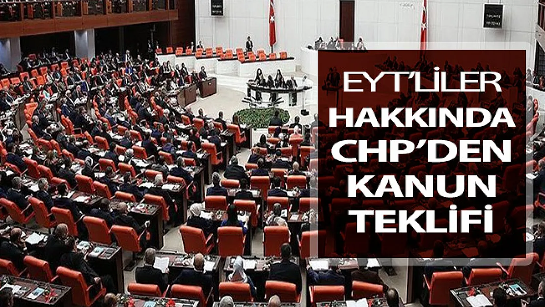 CHP'den Emeklilikte Yaşa Takılanlar (EYT) Hakkında Kanun Teklifi Verildi