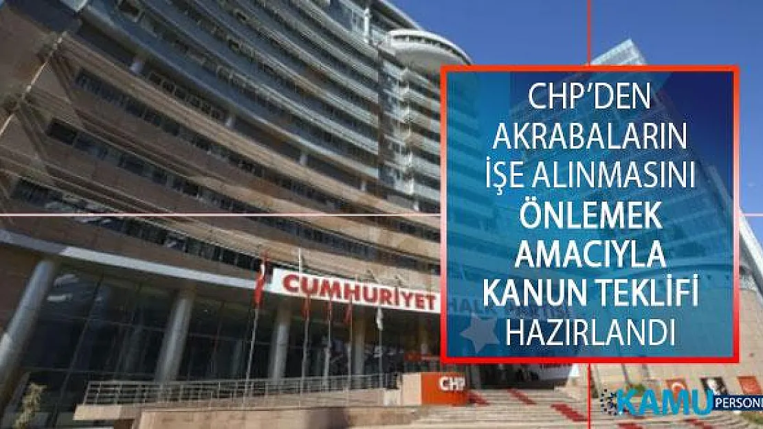 CHP'den Flaş Hamle! Akrabaların İşe Alınmasını Önlemek Amacıyla Kanun Teklifi Hazırlandı