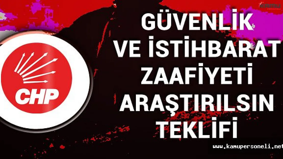 CHP'den İstihbarat ve Güvenlik Zaafiyeti Araştırılsın Teklifi