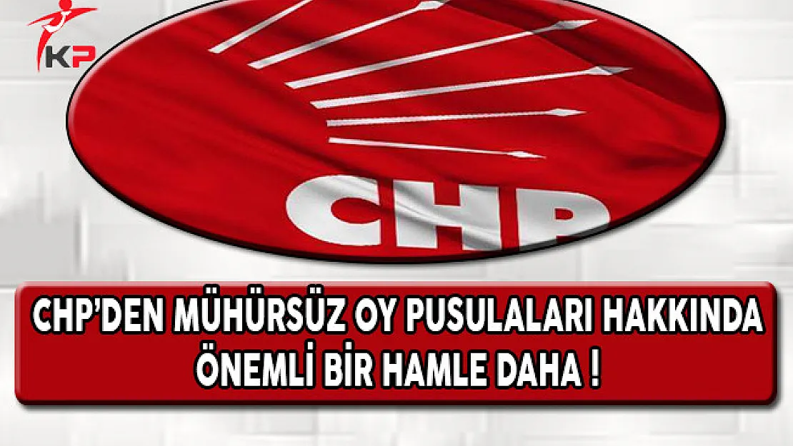 CHP'den Mühürsüz Oy Pusulaları Hakkında Önemli Bir Hamle Daha !