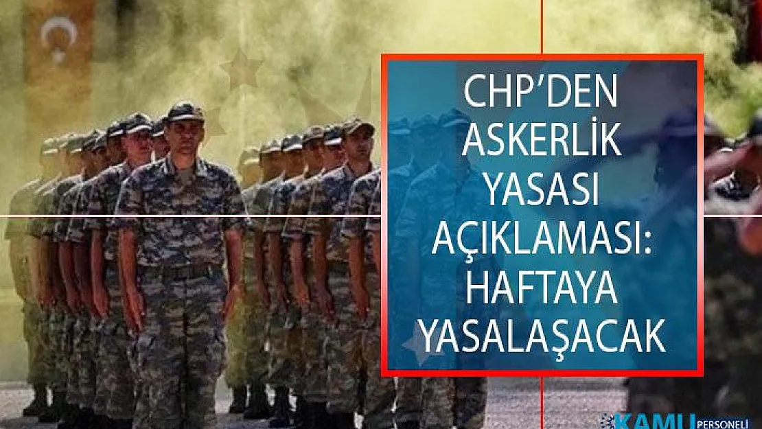 CHP'den Yeni Askerlik Sistemi Açıklaması: Haftaya Yasalaşacak