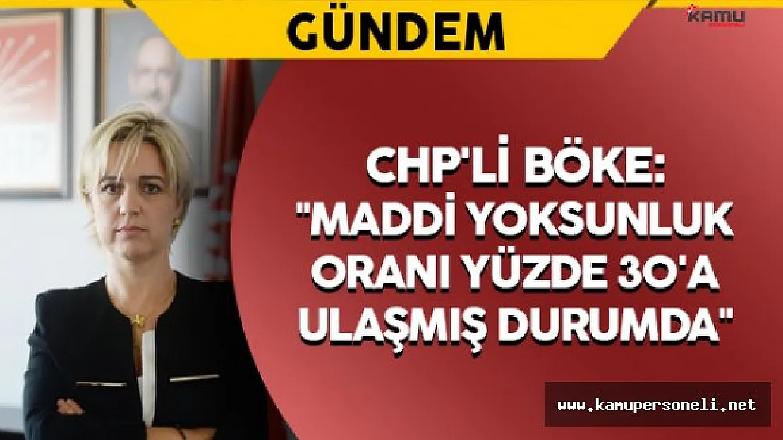 CHP'li Böke:&quotMaddi yoksunluk oranı yüzde 30'a ulaşmış durumda"