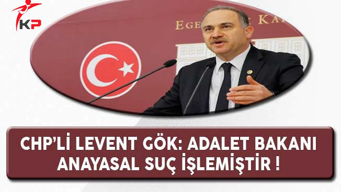 CHP'li Gök: Adalet Bakanı Anayasal Suç İşlemiştir !