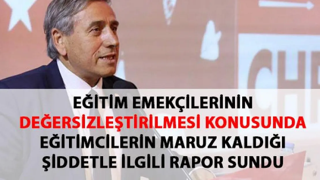 CHP'li Yıldırım Kaya, Öğretmenlerin şiddete maruz kalması ile ilgili çarpıcı rapor sundu