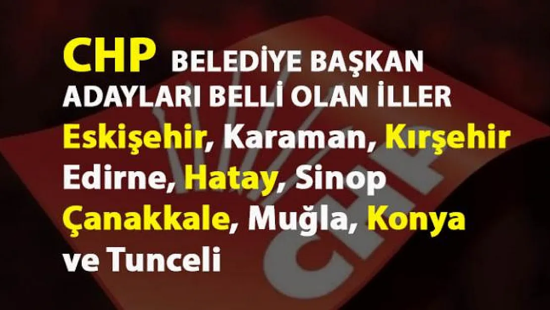 CHP'nin Eskişehir, Karaman, Kırşehir, Konya ve Sinop Belediye Başkan adayları belli oldu