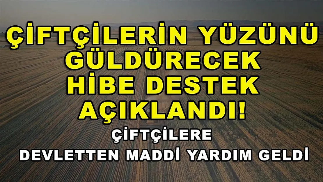 Çiftçilerin yüzünü güldürecek hibe destek açıklandı! Çiftçilere devletten maddi yardım geldi