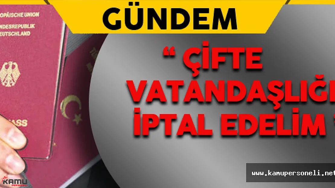 "Çifte Vatandaşlığı İptal Edelim" Teklifi
