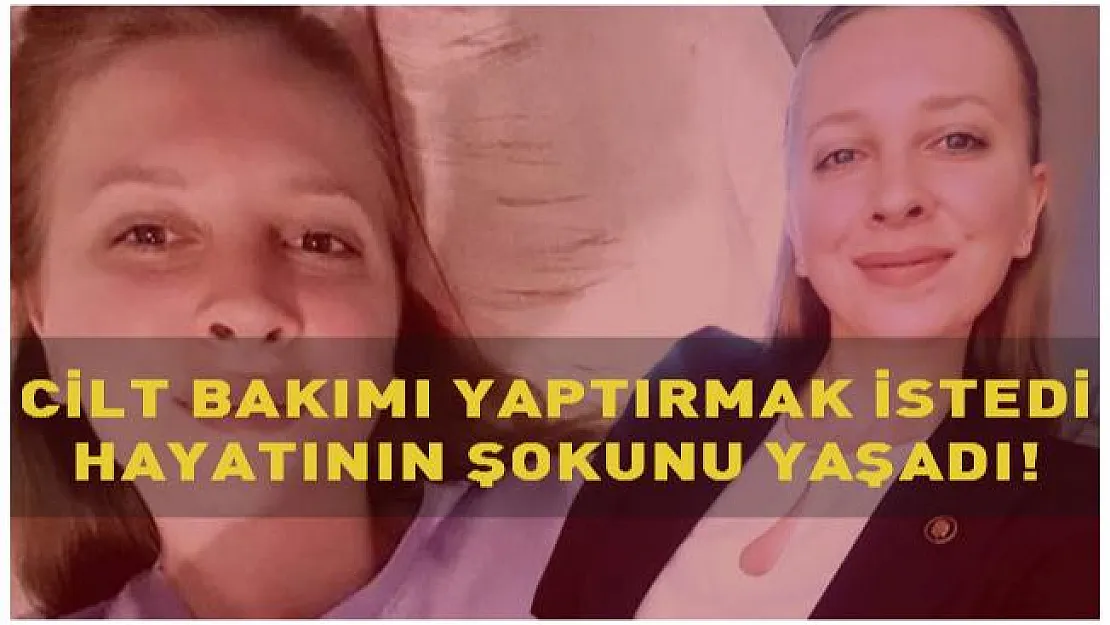 Cilt bakımı yaptıracaklar dikkat! Hayatını kabusa çevirdi