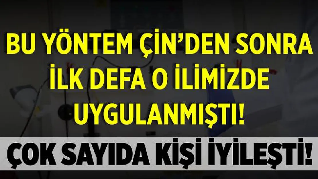 Çin'den sonra ilk defa o ilimizde yapılmıştı! Çok sayıda hasta iyileşti!
