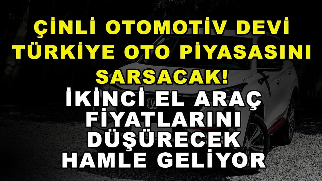 Çinli otomotiv devi Türkiye oto piyasasını sarsacak! İkinci el araç fiyatlarını düşürecek hamle geliyor