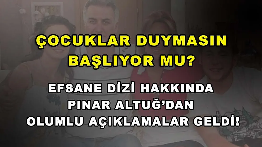 Çocuklar Duymasın başlıyor mu? Efsane dizi hakkında Pınar Altuğ'dan olumlu açıklamalar geldi!