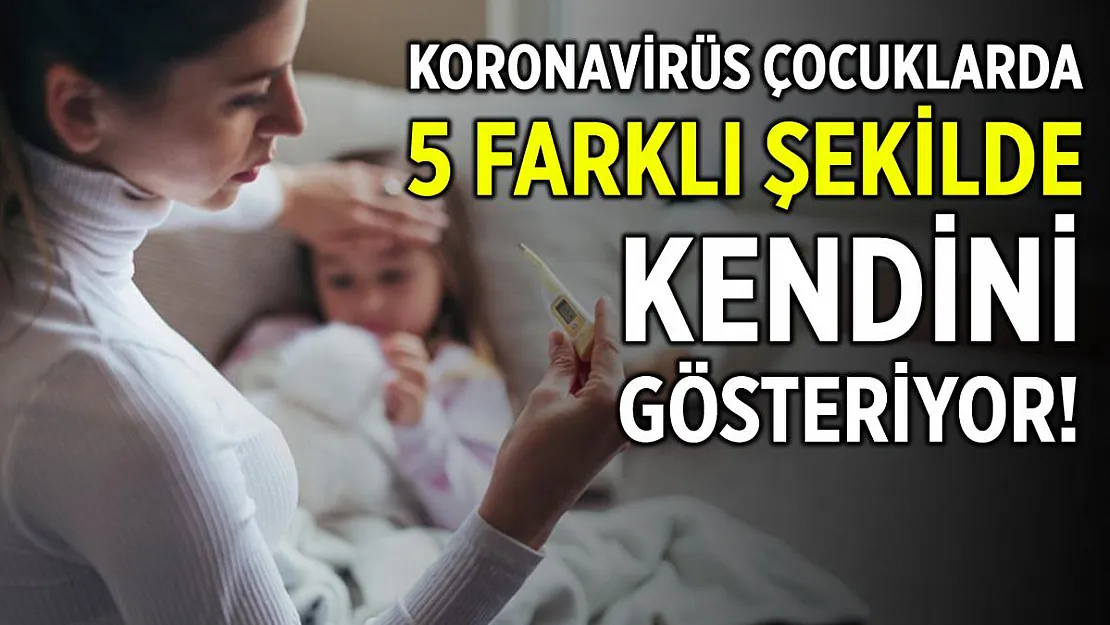 Çocuklarda koronavirüs belirtileri! Koronavirüs kendini çocuklarda 5 farklı şekilde gösteriyor!