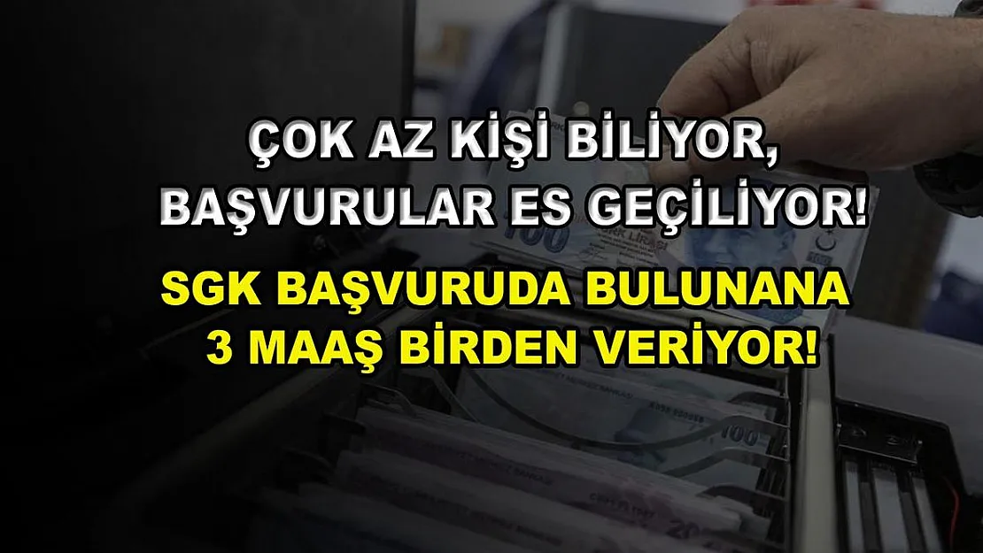 Çok az kişi biliyor, başvurular es geçiliyor! SGK başvuruda bulunana 3 maaş birden veriyor!