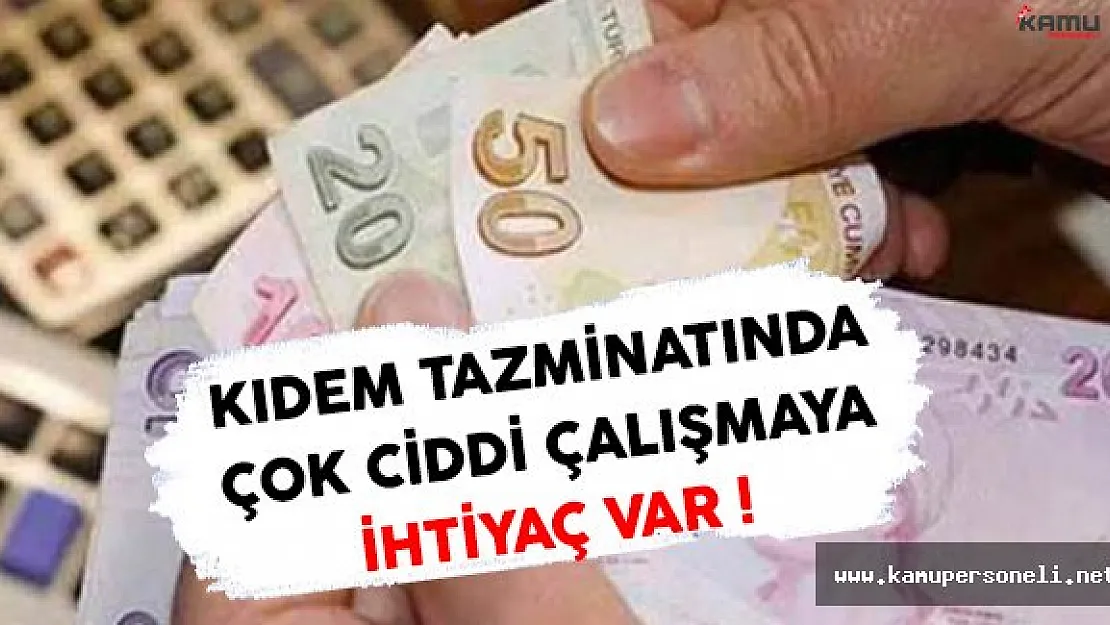Çok Ciddi Bir Kıdem Tazminatı Fonu Çalışmasına İhtiyaç Var !