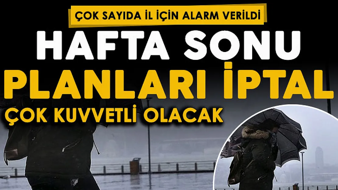 Çok sayıda il için alarm verildi: Çok kuvvetli olacak! Hafta sonu planları iptal