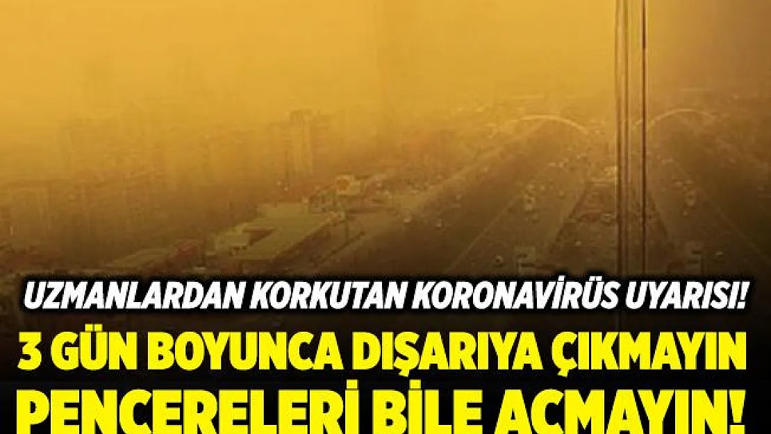 Çöl tozları 3 gün boyunca etkili olacak! Dışarıya çıkmayın, pencereleri açmayın!
