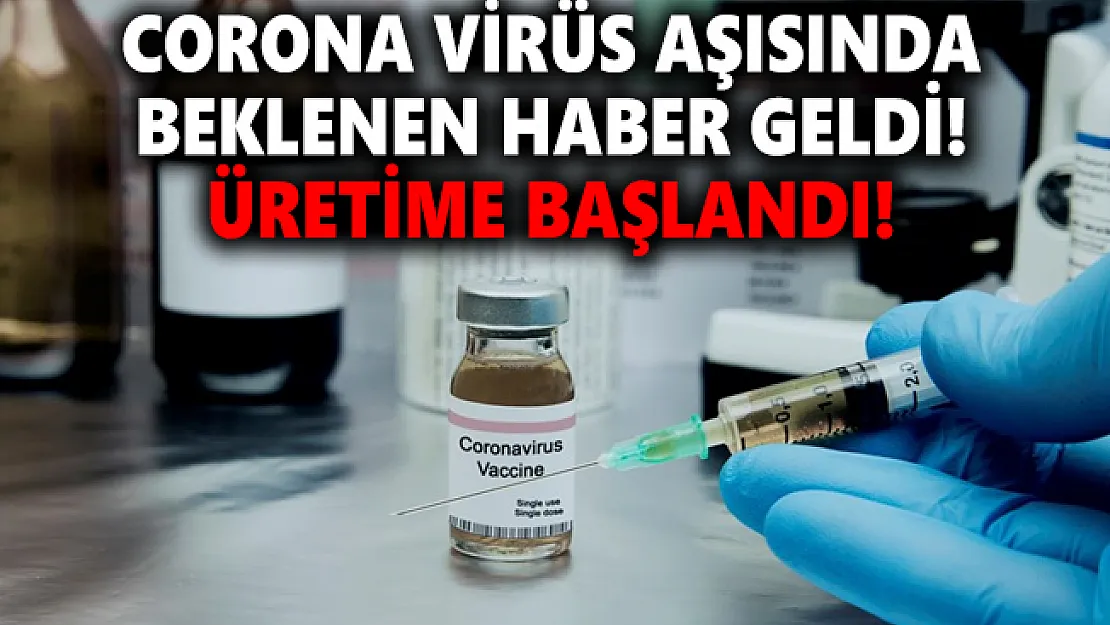 Corona virüs aşısında beklenen haber geldi! Üretime başlandı!