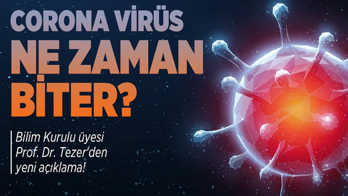 Corona virüs ne zaman biter? Bilim Kurulu üyesi Prof. Dr. Tezer'den yeni açıklama!