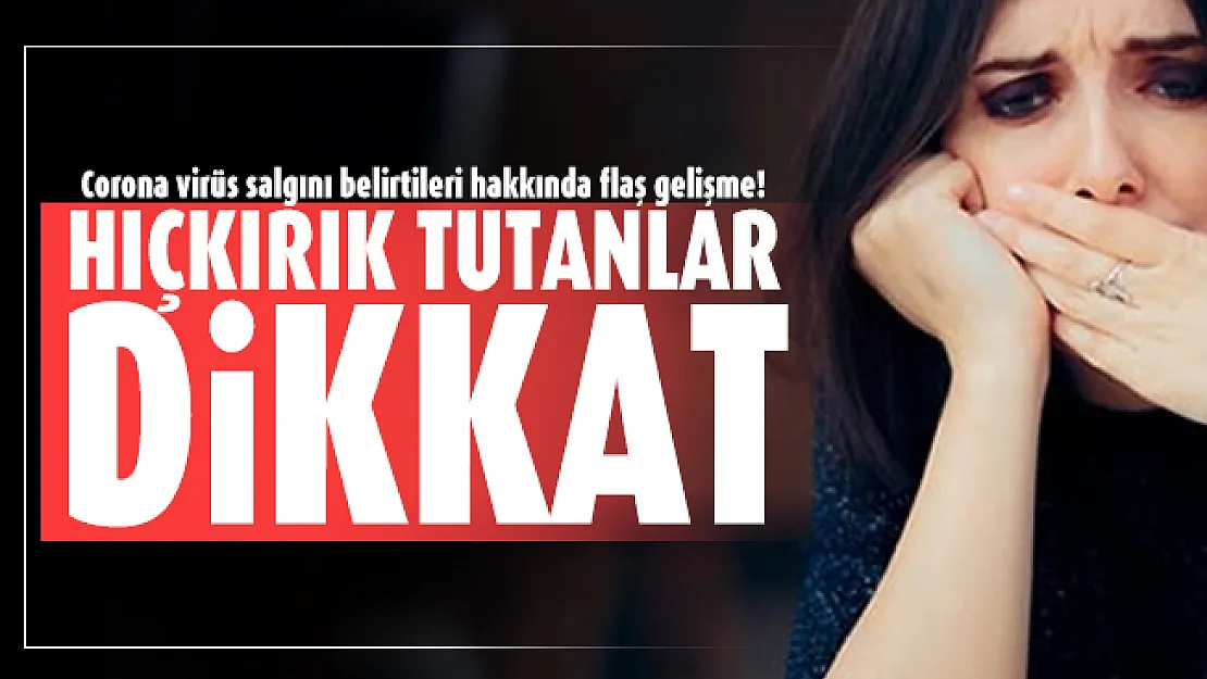 Corona virüs salgını belirtileri hakkında flaş gelişme! Hıçkırık tutanlar dikkat