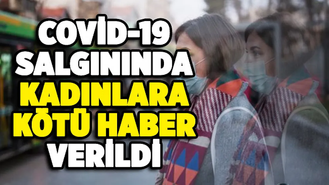 Corona virüs salgınında kadınlara kötü haber verildi!