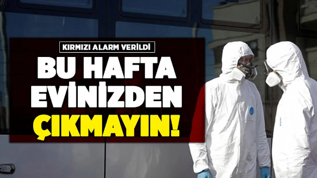 Corona virüs salgınında kırmızı alarm verildi: Bu hafta evinizden çıkmayın
