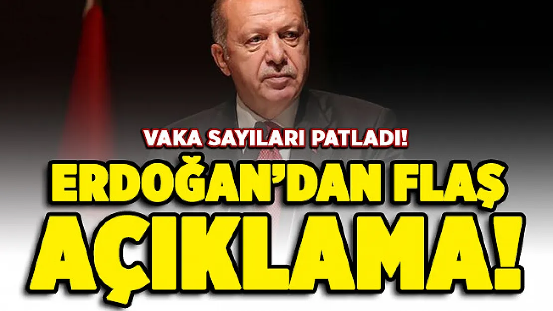 Corona virüs vakaları patladı! Cumhurbaşkanı Erdoğan'dan flaş açıklama
