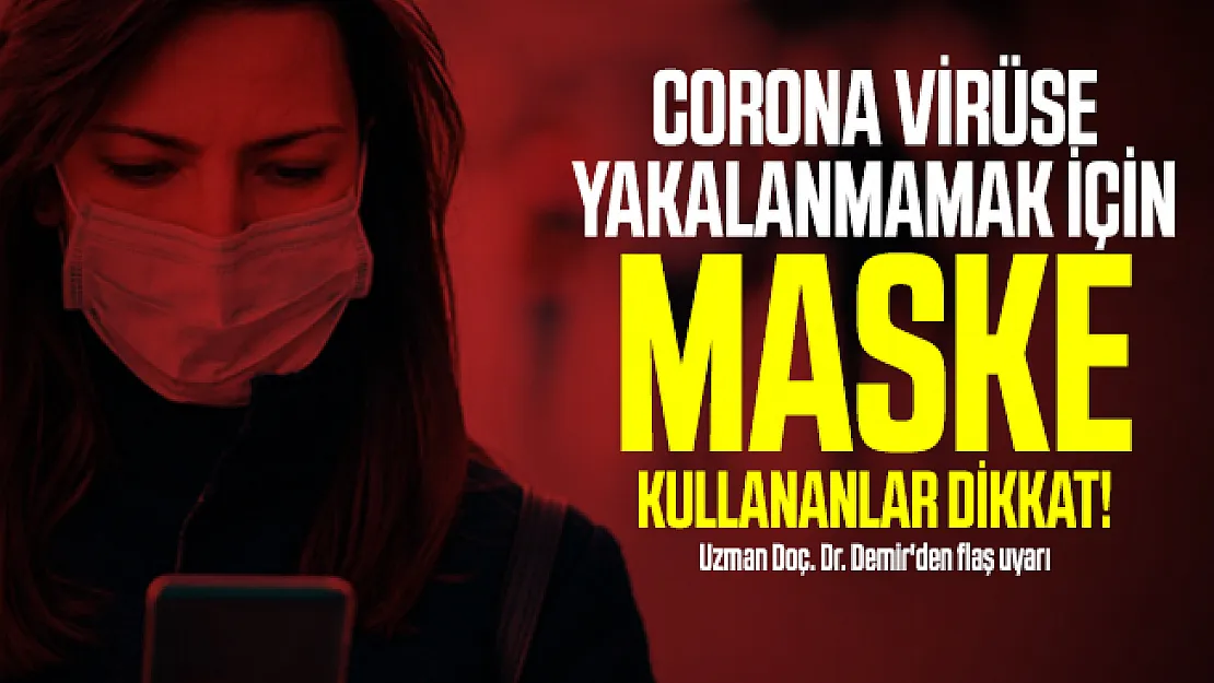 Corona virüse yakalanmamak için maske kullananlar dikkat! Uzman Doç. Dr. Demir'den flaş uyarı