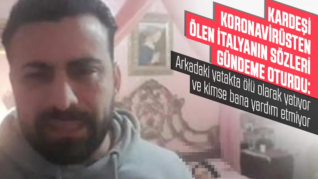 Corona virüsten dolayı kız kardeşini kaybeden İtalyan isyan etti: Kimse bana yardım etmiyor!