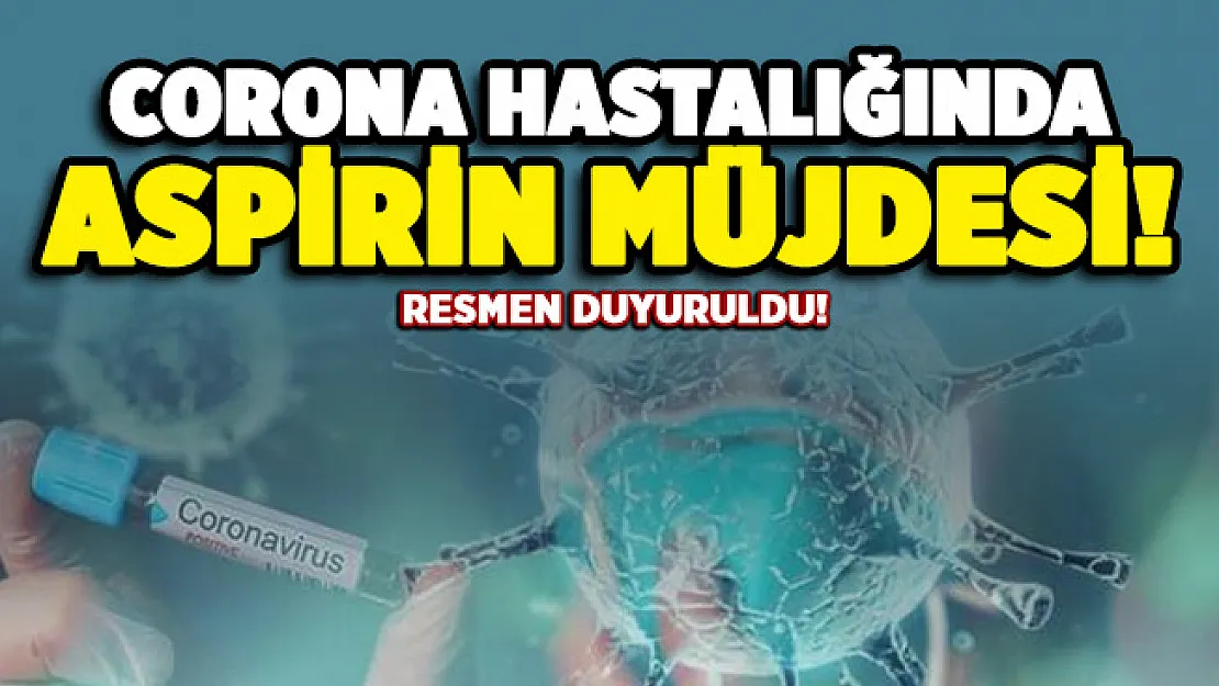 Corona virüsü hastalığında Aspirin müjdesi duyuruldu!