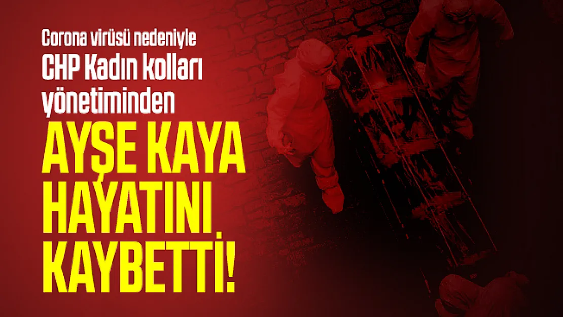 Corona virüsü nedeniyle CHP Kadın kolları yönetiminden Ayşe Kaya hayatını kaybetti!