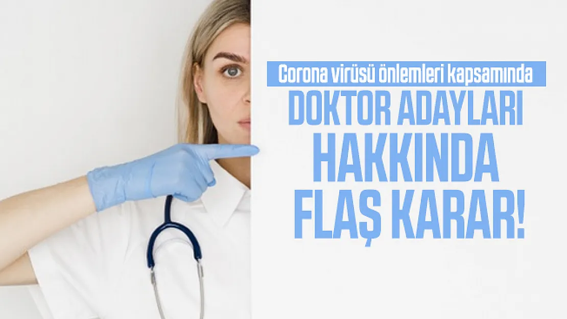 Corona virüsü önlemleri kapsamında doktor adayları hakkında flaş karar!