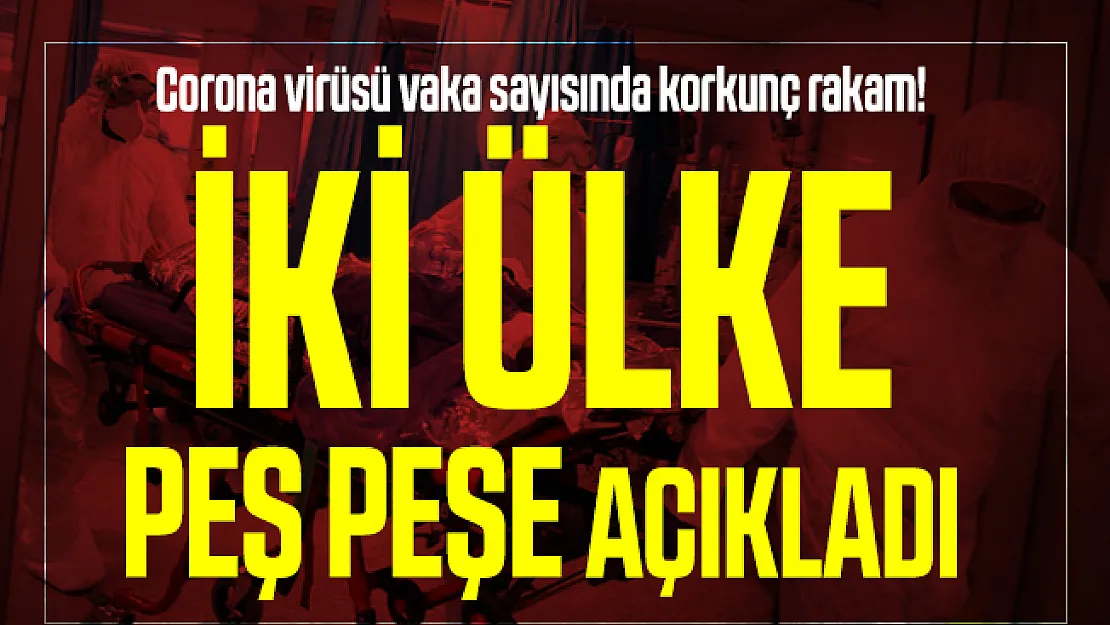 Corona virüsü vaka sayısında korkunç rakam! İki ülke peş peşe açıkladı