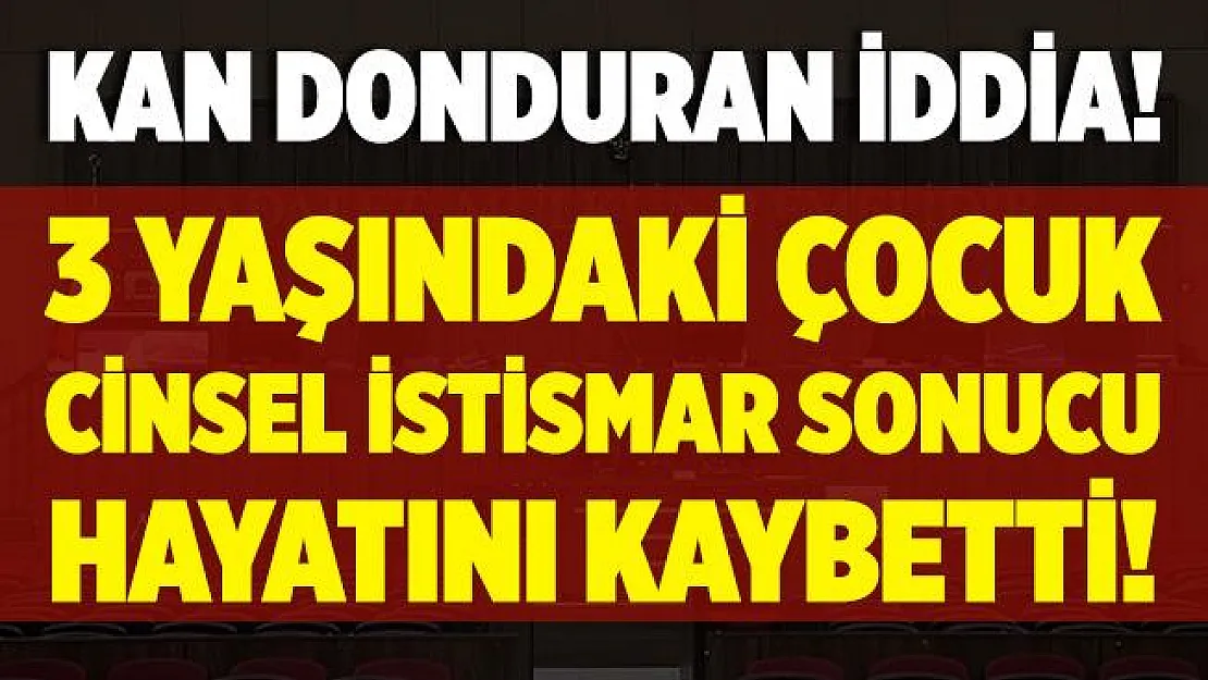 Çorum'da tüm Türkiye'yi dehşete düşüren iddia! 3 yaşındaki çocuk cinsel istismar sonucu hayatını kaybetti!