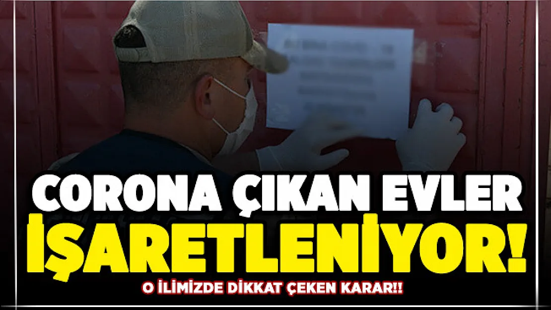 Covid-19 salgınında o ilimizde çok önemli karar! Corona çıkan evler işaretleniyor
