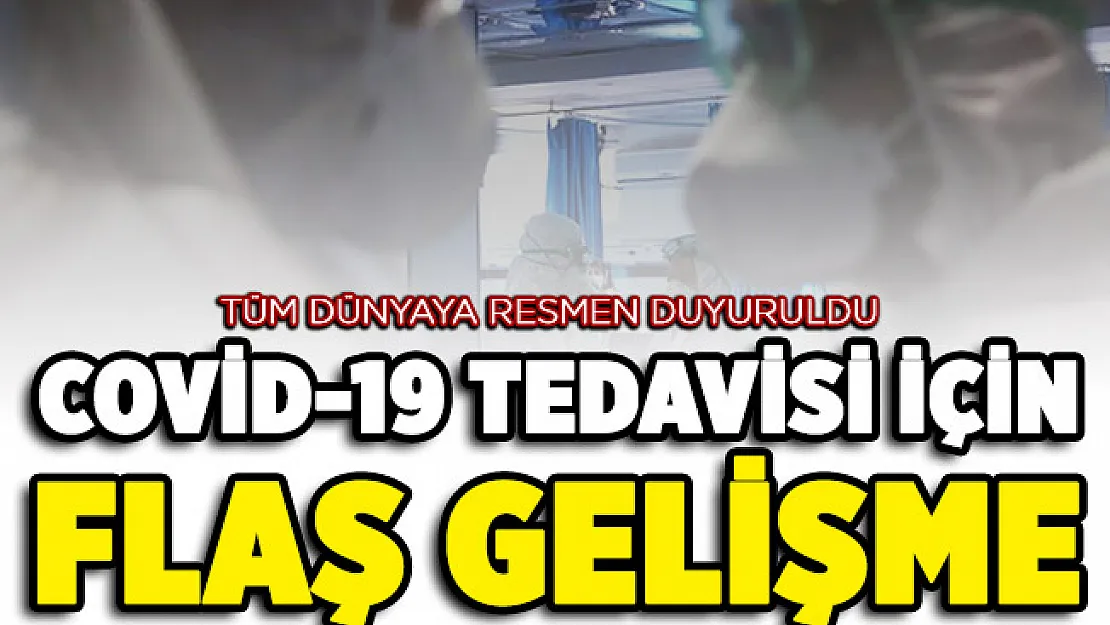 Covid-19 tedavisi için flaş gelişme! Tüm dünyaya resmen duyuruldu