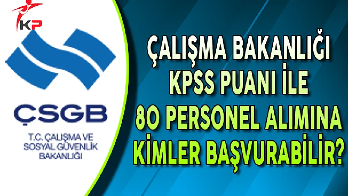 ÇSGB 80 Kamu Personel Alım İlanına Kimler Başvuru Yapabilir?