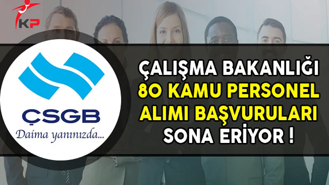 ÇSGB 80 Kamu Personeli Alıyor ! Başvurularda Son Gün
