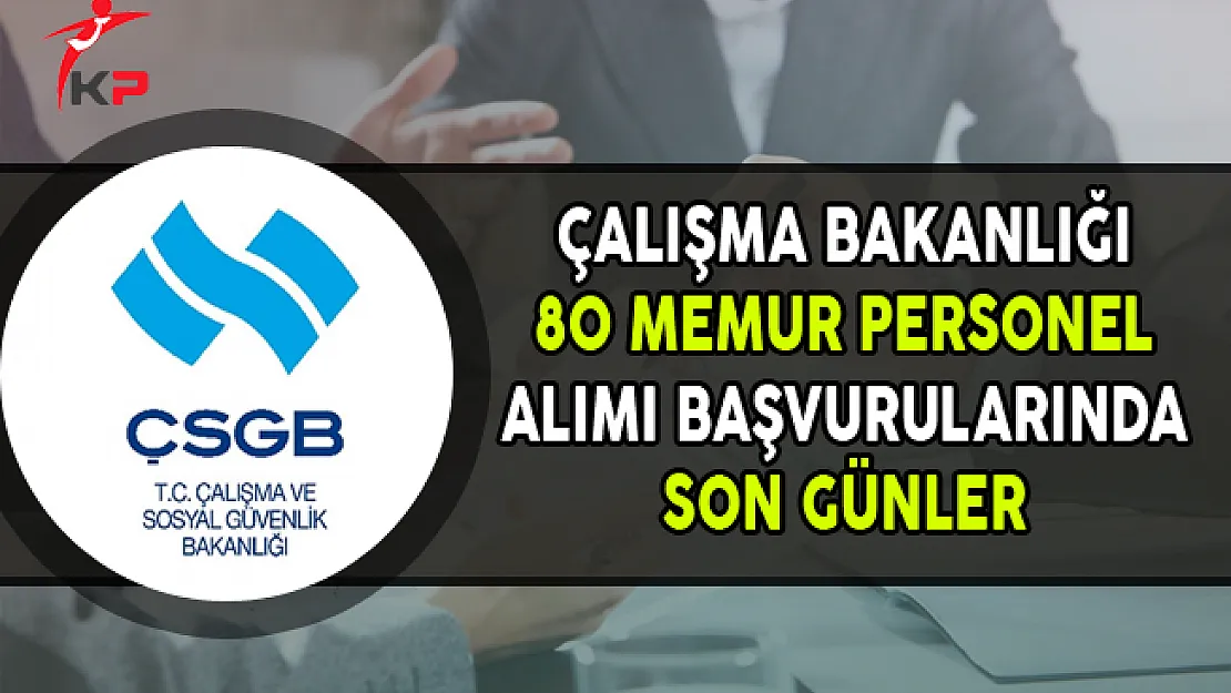 ÇSGB 80 Memur Personel Alımı Başvurularında Son Günler