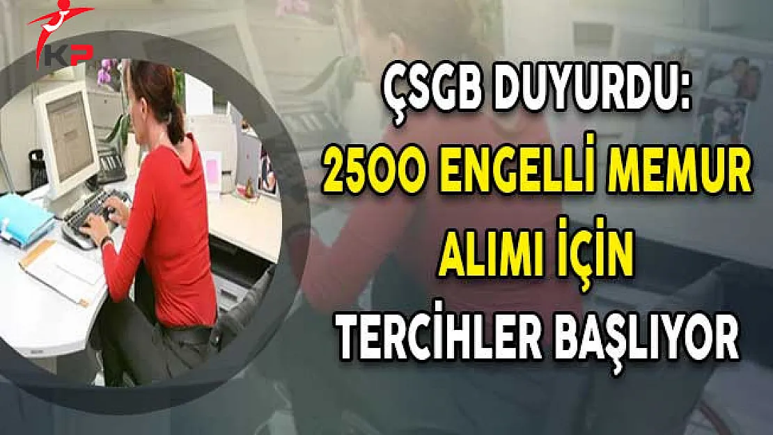 ÇSGB Duyurdu: 2500 Engelli Memur Alımı İçin Tercihler Başlıyor