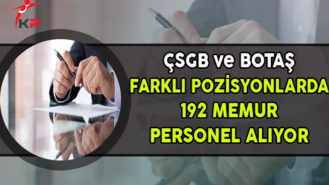 ÇSGB ve BOTAŞ 192 Memur Personel Alımı Yapıyor