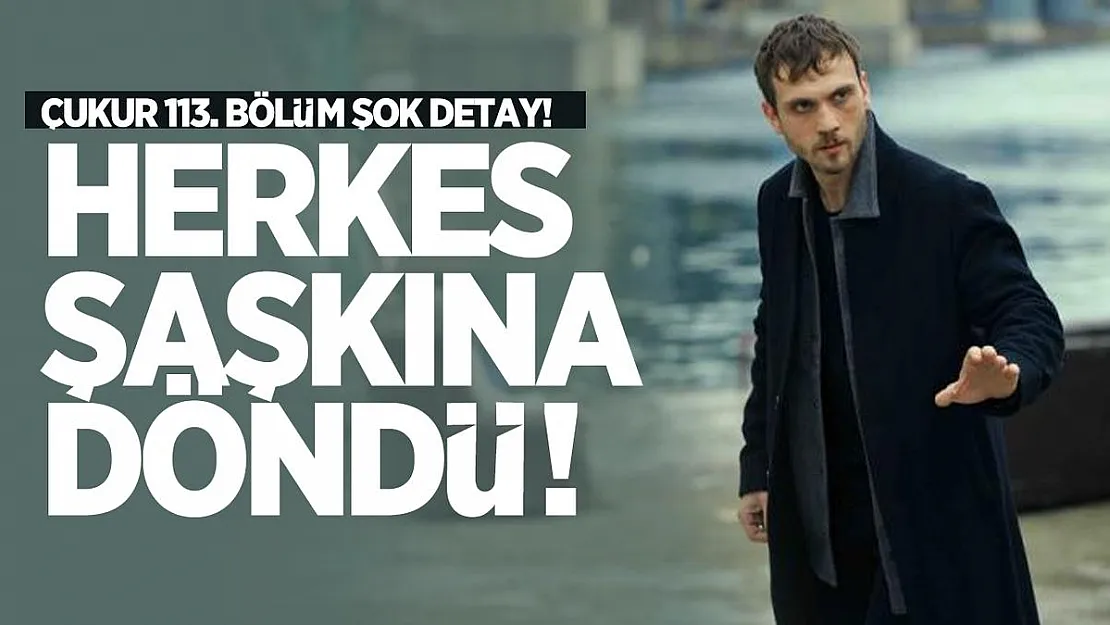Çukur 113. bölüm şok detay! Herkes şaşkına döndü!