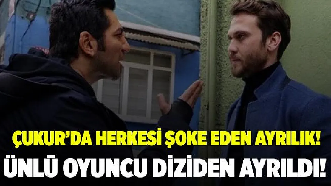 Çukur dizisinde herkesi şoke eden ayrılık! Ünlü oyuncu diziden ayrıldı!