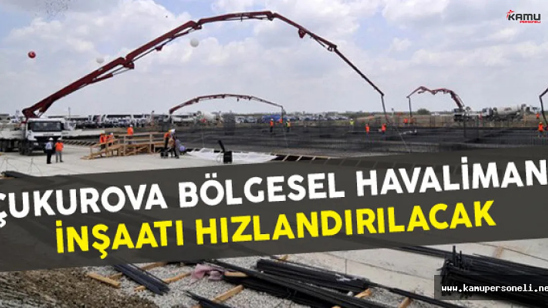 Çukurova Bölgesel Havalimanı İnşaatı Hızlandırılacak
