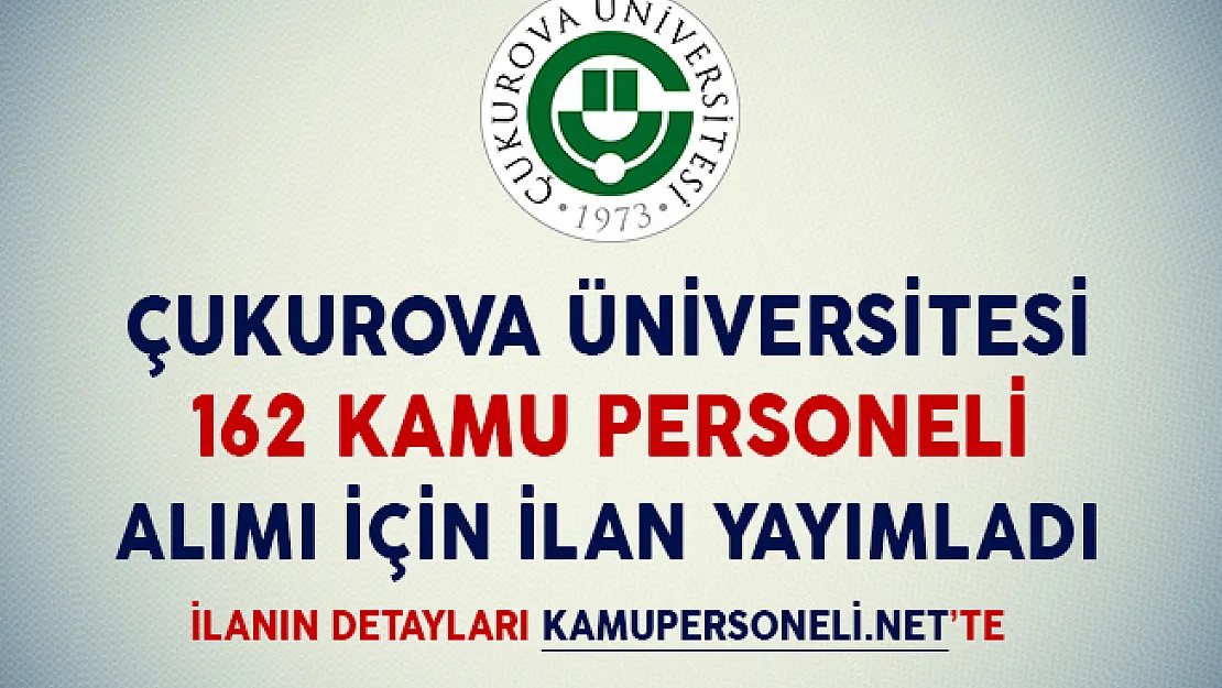 Çukurova Üniversitesi 162 Kamu Personeli Alımı İçin İlan Yayımladı