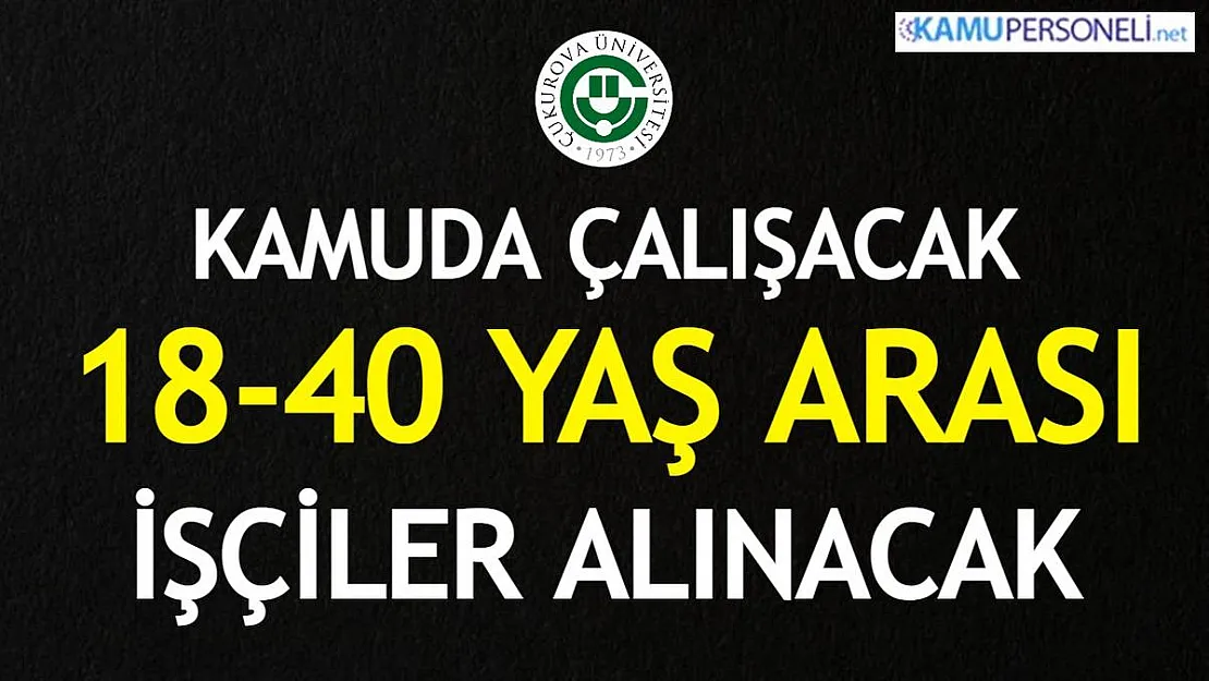 Çukurova Üniversitesi 18-40 yaş arası 11 işçi alımı için ilan verdi! Başvurular İŞKUR'dan...