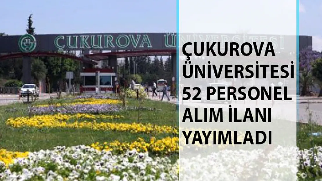 Çukurova Üniversitesi 52 Personel Alım İlanı Yayımladı!