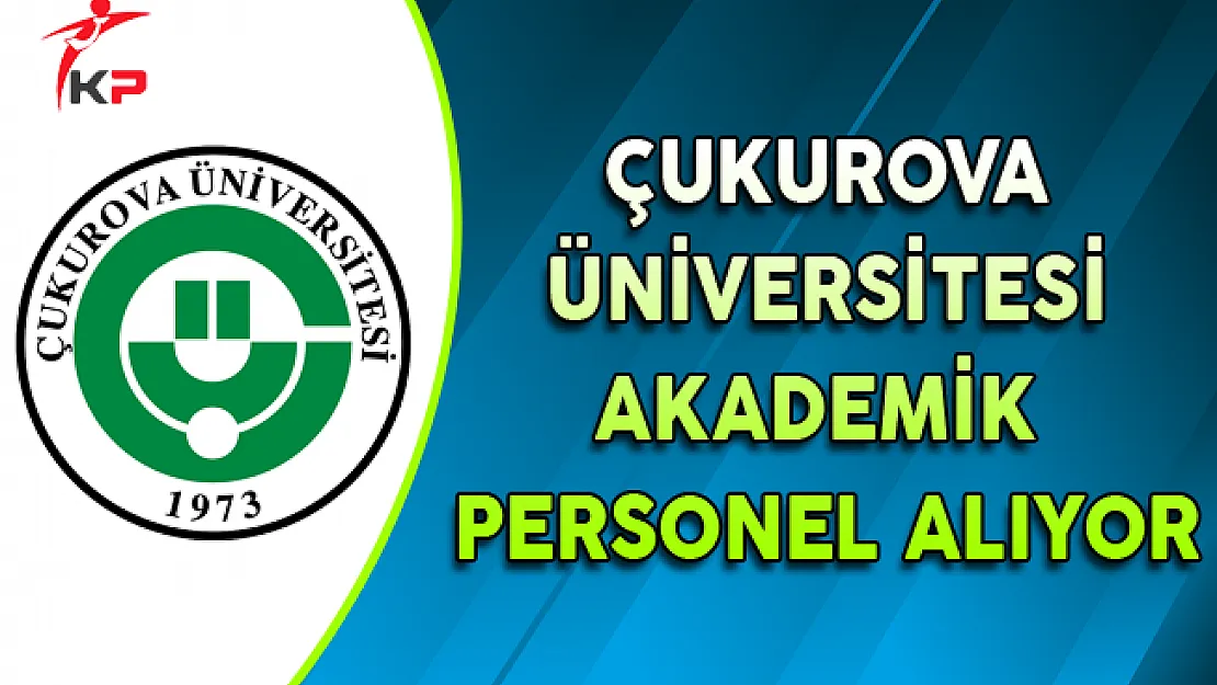 Çukurova Üniversitesi Akademik Personel Alıyor