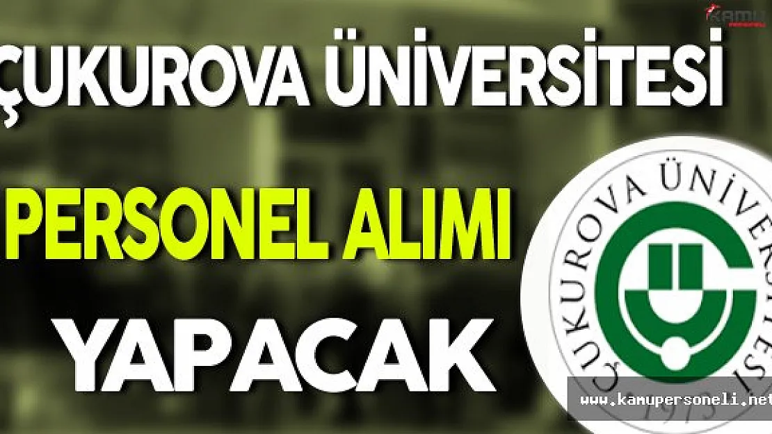 Çukurova Üniversitesi Personel Alacak