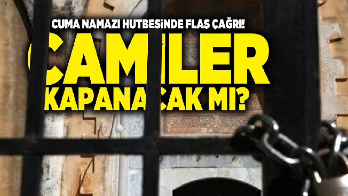 Cuma Namazı hutbesinde flaş çağrı! Camiler kapanacak mı?
